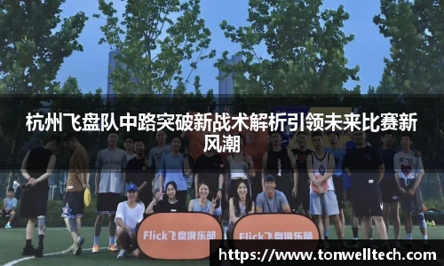 杭州飞盘队中路突破新战术解析引领未来比赛新风潮