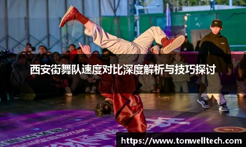 西安街舞队速度对比深度解析与技巧探讨