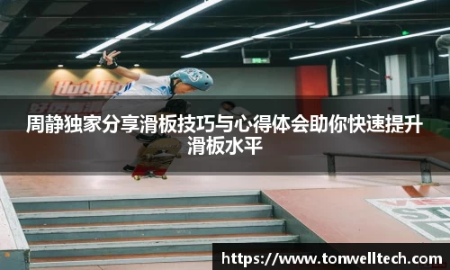 周静独家分享滑板技巧与心得体会助你快速提升滑板水平