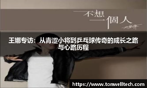 王娜专访：从青涩小将到乒乓球传奇的成长之路与心路历程