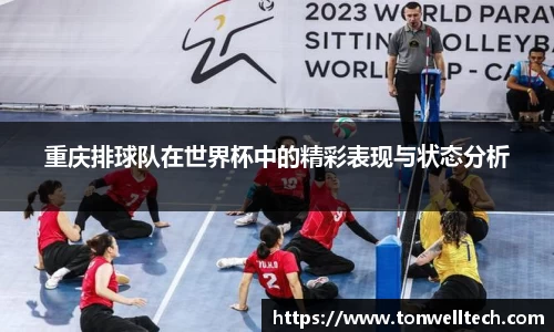 重庆排球队在世界杯中的精彩表现与状态分析