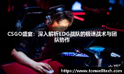 CSGO盛宴：深入解析EDG战队的极速战术与团队协作