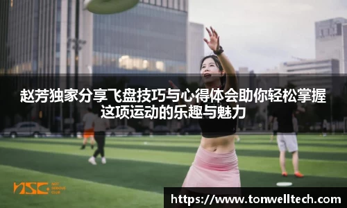 赵芳独家分享飞盘技巧与心得体会助你轻松掌握这项运动的乐趣与魅力