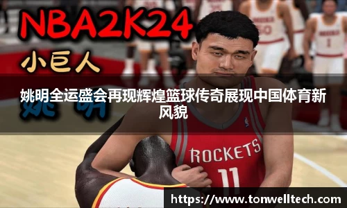 姚明全运盛会再现辉煌篮球传奇展现中国体育新风貌