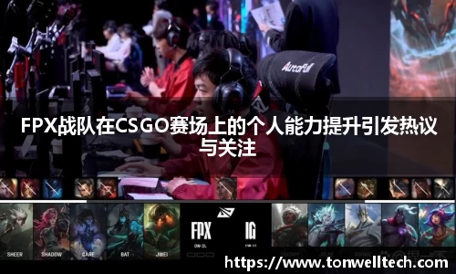 FPX战队在CSGO赛场上的个人能力提升引发热议与关注