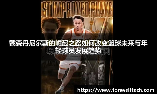 戴森丹尼尔斯的崛起之路如何改变篮球未来与年轻球员发展趋势